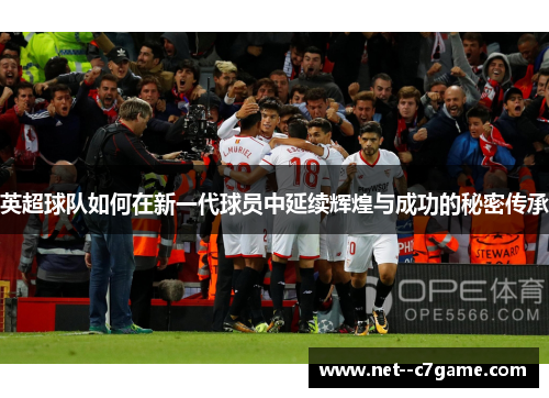 英超球队如何在新一代球员中延续辉煌与成功的秘密传承