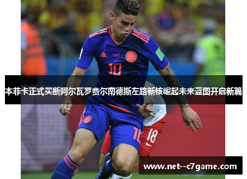 本菲卡正式买断阿尔瓦罗费尔南德斯左路新核崛起未来蓝图开启新篇